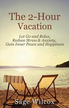 portada The 2-Hour Vacation: Let Go and Relax, Reduce Stress & Anxiety, Gain Inner Peace, and Happiness (en Inglés)