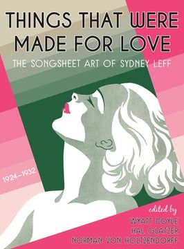 portada Things That Were Made for Love: The Songsheet Art of Sydney Leff 1924-1932 (en Inglés)