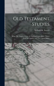 portada Old Testament Studies: Being The Lessons Given At Various Union Bible Classes Held In Canada And The United States (en Inglés)