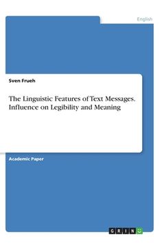 portada The Linguistic Features of Text Messages. Influence on Legibility and Meaning (en Inglés)