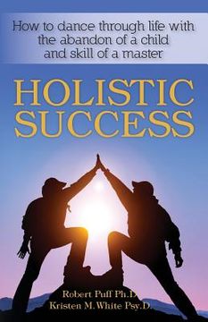 portada Holistic Success: How to dance through life with the abandon of a child and the skill of a master (en Inglés)