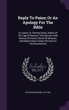 portada Reply To Paine; Or An Apology For The Bible: In Letters To Thomas Paine, Author Of The "age Of Reason," Part Second. With Notices Of Hume's Denial Of