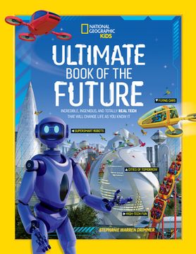 portada Ultimate Book of the Future: Incredible, Ingenious, and Totally Real Tech That Will Change Life as you Know it (National Geographic Kids) (in English)