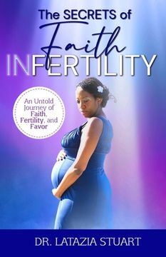 portada The Secrets of Faith INfertility: An Untold Journey of Faith, Fertility, and Favor (in English)