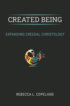 portada Created Being: Expanding Creedal Christology (en Inglés)