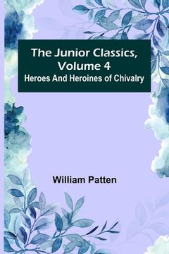 portada The Junior Classics, Volume 4: Heroes and heroines of chivalry (en Inglés)