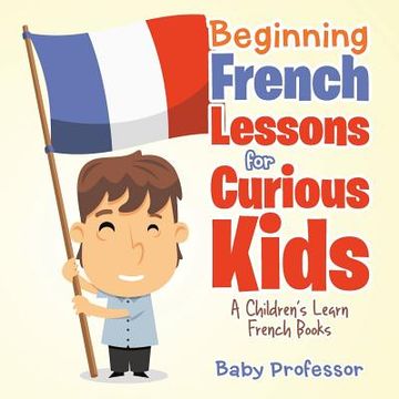 portada Beginning French Lessons for Curious Kids A Children's Learn French Books (en Inglés)