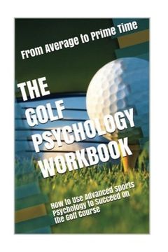 portada The Golf Psychology Workbook: How to Use Advanced Sports Psychology to Succeed on the Golf Course