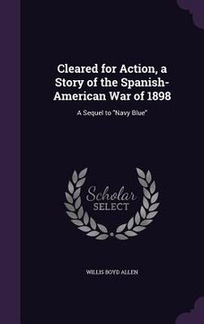 portada Cleared for Action, a Story of the Spanish-American War of 1898: A Sequel to "Navy Blue"