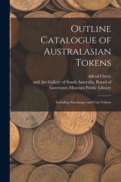 portada Outline Catalogue of Australasian Tokens: Including Surcharges and Cast Tokens (en Inglés)