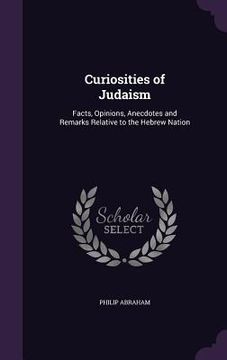 portada Curiosities of Judaism: Facts, Opinions, Anecdotes and Remarks Relative to the Hebrew Nation (en Inglés)
