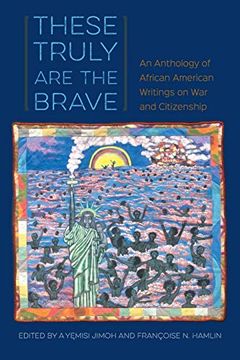 portada These Truly are the Brave: An Anthology of African American Writings on war and Citizenship 