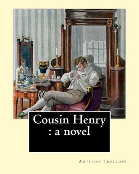 portada Cousin Henry: a novel. By: Anthony Trollope: The story deals with the trouble arising from the indecision of a squire in choosing an (en Inglés)