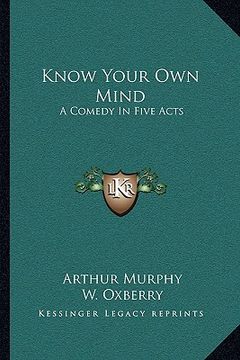 portada know your own mind: a comedy in five acts (en Inglés)