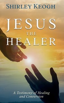 portada Jesus the Healer - A Testimony of Healing and Conversion (en Inglés)
