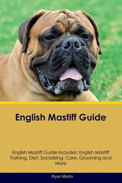 portada English Mastiff Guide English Mastiff Guide Includes: English Mastiff Training, Diet, Socializing, Care, Grooming, Breeding and More (en Inglés)