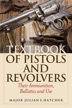 portada Textbook of Pistols and Revolvers: Their Ammunition, Ballistics and Use (en Inglés)