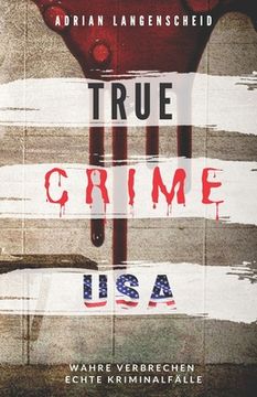 portada TRUE CRIME USA I wahre Verbrechen - echte Kriminalfälle I Adrian Langenscheid: schockierende Kurzgeschichten aus dem wahren Leben (en Alemán)