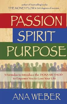 portada Passion Spirit Purpose: 3 Formulas to Indroduce the DOXA METHOD to Empower You to Love Your Life (en Inglés)