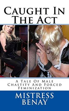 portada Caught in the Act: A Tale of Male Chastity and Forced Feminization (Volume 1) (en Inglés)