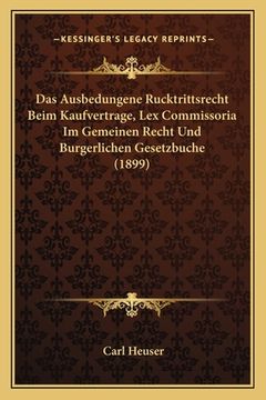 portada Das Ausbedungene Rucktrittsrecht Beim Kaufvertrage, Lex Commissoria Im Gemeinen Recht Und Burgerlichen Gesetzbuche (1899) (in German)