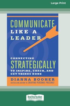 portada Communicate Like a Leader: Connecting Strategically to Coach, Inspire, and Get Things Done [16 Pt Large Print Edition] (in English)