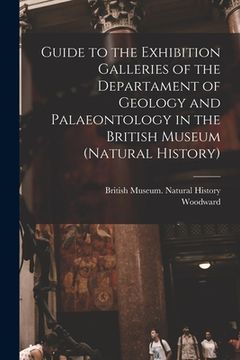 portada Guide to the Exhibition Galleries of the Departament of Geology and Palaeontology in the British Museum (natural History) (en Inglés)