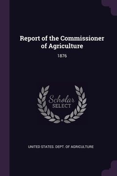 portada Report of the Commissioner of Agriculture: 1876 (en Inglés)