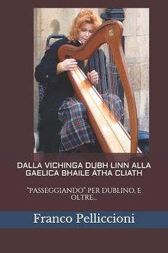 portada Dalla Vichinga Dubh Linn Alla Gaelica Bhaile Átha Cliath: "Passeggiando" Per Dublino, E Oltre... (in Italian)