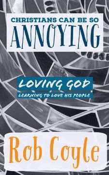 portada Christians Can Be So Annoying: Loving God, Learning to Love His People (en Inglés)