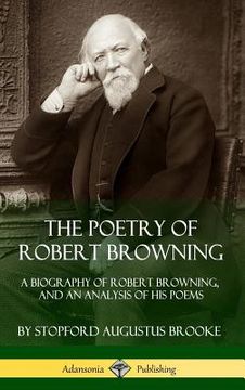 portada The Poetry of Robert Browning: A Biography of Robert Browning, and an Analysis of his Poems (Hardcover) (en Inglés)