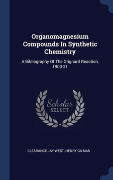 portada Organomagnesium Compounds In Synthetic Chemistry: A Bibliography Of The Grignard Reaction, 1900-21