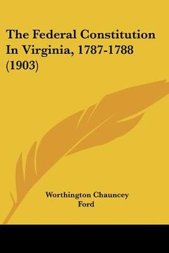 portada the federal constitution in virginia, 1787-1788 (1903) (in English)