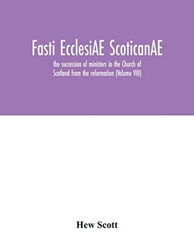 portada Fasti Ecclesiae Scoticanae; The Succession of Ministers in the Church of Scotland From the Reformation (Volume Viii) (en Inglés)