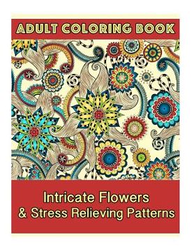 portada Adult Coloring Book: Intricate Flowers & Stress Relieving Patterns (en Inglés)