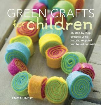 portada green crafts for children: 35 step-by-step projects using natural, recycled and found materials