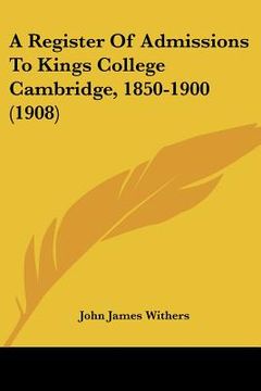 portada a register of admissions to kings college cambridge, 1850-1900 (1908) (en Inglés)