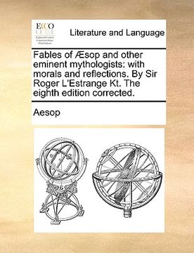 portada fables of sop and other eminent mythologists: with morals and reflections. by sir roger l'estrange kt. the eighth edition corrected. (in English)