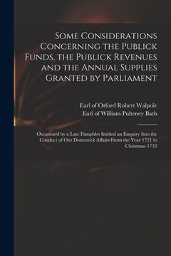 portada Some Considerations Concerning the Publick Funds, the Publick Revenues and the Annual Supplies Granted by Parliament: Occasion'd by a Late Pamphlet In (en Inglés)