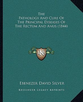 portada the pathology and cure of the principal diseases of the rectum and anus (1844) (en Inglés)
