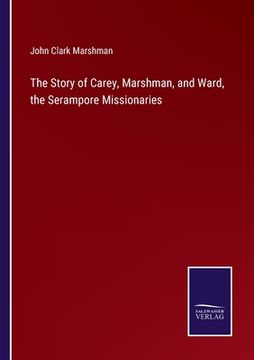portada The Story of Carey, Marshman, and Ward, the Serampore Missionaries (en Inglés)