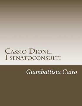 portada Cassio Dione. I senatoconsulti: Libri XXXVI-LX e LXXVIII (LXXIX)-LXXIX (LXXX) (en Italiano)