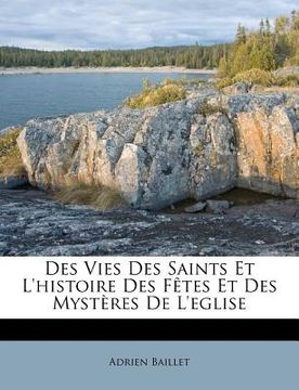 portada Des Vies Des Saints Et L'histoire Des Fêtes Et Des Mystères De L'eglise (en Francés)