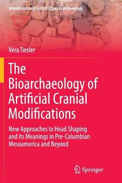 portada The Bioarchaeology of Artificial Cranial Modifications: New Approaches to Head Shaping and Its Meanings in Pre-Columbian Mesoamerica and Beyond (en Inglés)
