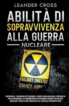 portada Abilità di Sopravvivenza Alla Guerra Nucleare: Costruisci il tuo Rifugio Sotterraneo e Scopri i Rifugi Nucleari, i Preparativi per L'evacuazione, le. Più Distruttivo (en Italiano)