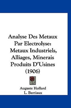 portada Analyse Des Metaux Par Electrolyse: Metaux Industriels, Alliages, Minerais Produits D'Usines (1906)