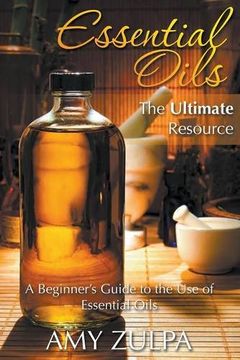 portada Essential Oils - The Ultimate Resource: A Beginner's Guide to the Use of Essential Oils