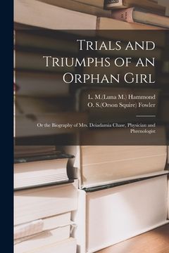 portada Trials and Triumphs of an Orphan Girl: or the Biography of Mrs. Deiadamia Chase, Physician and Phrenologist (en Inglés)