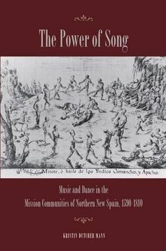 portada The Power of Song: Music and Dance in the Mission Communities of Northern new Spain, 1590-1810 (en Inglés)