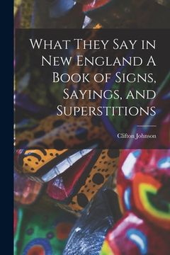 portada What They Say in New England A Book of Signs, Sayings, and Superstitions (en Inglés)